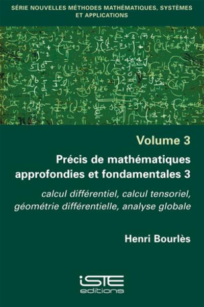 Précis de mathématiques approfondies et fondamentales. Vol. 3. Calcul différentiel, calcul tensoriel, géométrie différentielle, analyse globale