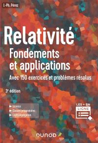 Relativité, fondements et applications : avec 150 exercices et problèmes résolus : licence, classes préparatoires, Capes-agrégation