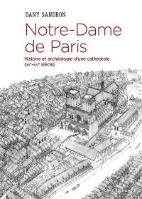 Notre-Dame de Paris : histoire et archéologie d'une cathédrale (XIIe-XIVe siècle)