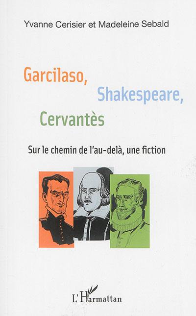Garcilaso, Shakespeare, Cervantès : sur le chemin de l'au-delà, une fiction
