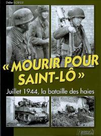 Mourir pour Saint-Lô : juillet 1944, la bataille des haies
