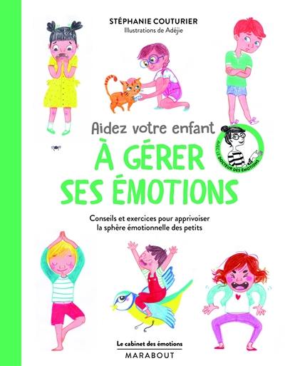 Aidez votre enfant à gérer ses émotions : conseils et exercices pour apprivoiser la sphère émotionnelle des petits