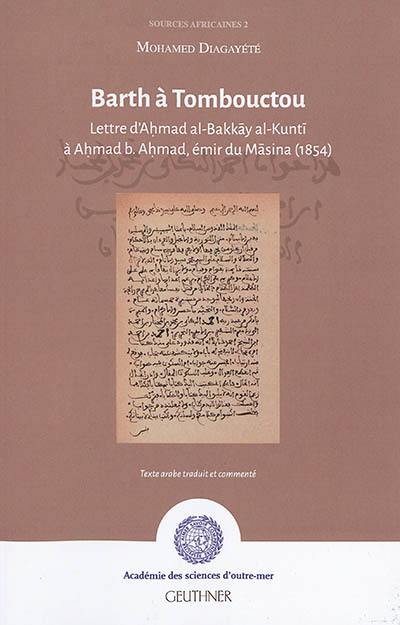 Barth à Tombouctou : lettre d'Ahmad al-Bakkay al-Kunti à Ahmad b. Ahmad, émir du Masina, 1854