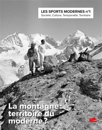 Les sports modernes : société, culture, temporalité, territoire, n° 1. La montagne : territoire du moderne ?