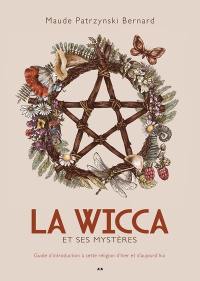 La Wicca et ses mystères : guide d'introduction à cette religion d'hier et d'aujourd'hui