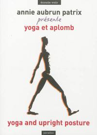 Yoga et aplomb : un yoga au quotidien : les 7 clés du bien-être en 7 chapitres. Yoga and upright posture : yoga for everyday life : the 7 keys to well-being in 7 chapters