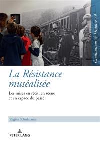 La Résistance muséalisée : la mise en récit, en scène et en espace du passé