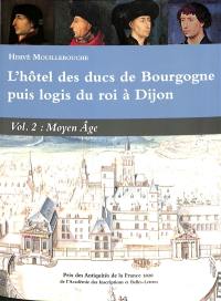 L'hôtel des ducs de Bourgogne puis logis du roi à Dijon. Vol. 2. Moyen Age