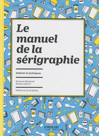 Le manuel de la sérigraphie : matériel et techniques