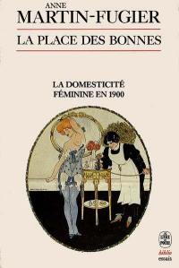 La Place des bonnes : la domesticité féminine à Paris en 1900