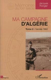 Ma campagne d'Algérie. Vol. 2. L'année 1962