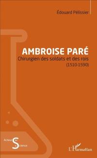 Ambroise Paré : chirurgien des soldats et des rois : 1510-1590