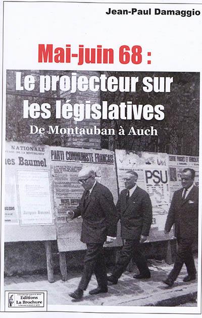 Mai-juin 68 : le projecteur sur les législatives : de Montauban à Auch