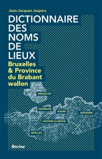 Dictionnaire des noms de lieux : Bruxelles & province du Brabant wallon