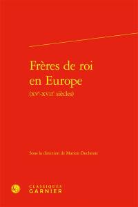 Frères de roi en Europe (XVe-XVIIe siècles)