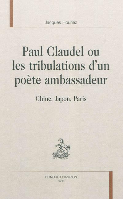 Paul Claudel ou Les tribulations d'un poète ambassadeur : Chine, Japon, Paris