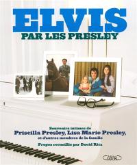 Elvis par les Presley : souvenirs intimes de Priscilla Presley, Lisa Marie Presley et d'autres membres de la famille