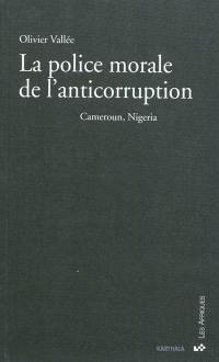 La police morale de l'anticorruption : Cameroun, Nigeria