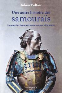 Une autre histoire des samouraïs : le guerrier japonais entre ombre et lumière