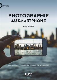 Photographie au smartphone : principes, réglages, retouches, partage, équipement