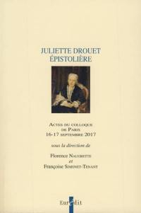 Juliette Drouet épistolière : actes du colloque de Paris, 16-17 septembre 2017. Cahier de l'anniversaire