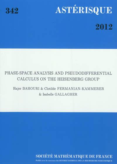 Astérisque, n° 342. Phase-space analysis and pseudodifferential calculus on the Heisenberg Group