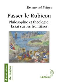 Passer le Rubicon : philosophie et théologie : essai sur les frontières