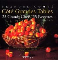 Franche-Comté, côté grandes tables : 25 grands chefs, 25 recettes. Vol. 1. A-L
