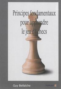Principes fondamentaux pour apprendre le jeu d'échecs : livret d'apprentissage à la pratique du jeu d'échecs pour les amateurs et les joueurs d'échecs débutants et confirmés