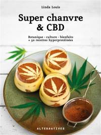 Super chanvre & CBD : botanique, culture, bienfaits : + 50 recettes hyperprotéinées