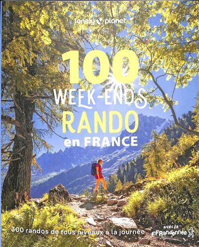 100 week-ends rando en France : 300 randos de tous niveaux à la journée