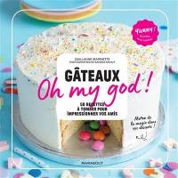 Gâteaux oh my god ! : 50 recettes à tomber pour impressionner vos amis