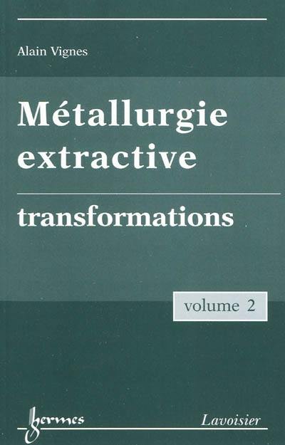 Métallurgie extractive. Vol. 2. Transformations