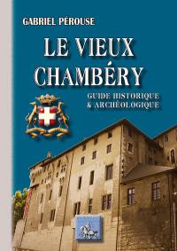Le vieux Chambéry : guide historique et archéologique