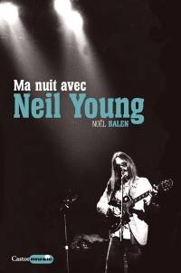 Ma nuit avec Neil Young. Sa vie, entre deux nuits