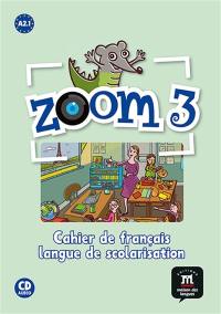 Zoom 3, A2.1 : cahier de français : langue de scolarisation