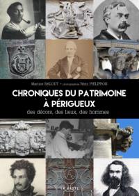 Chroniques du patrimoine à Périgueux : des décors, des lieux, des hommes : levez les yeux sur les pépites patrimoniales de Périgueux