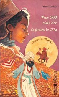 Pour 500 rials d'or : la fortune de Ch'ha : contes de Tunisie