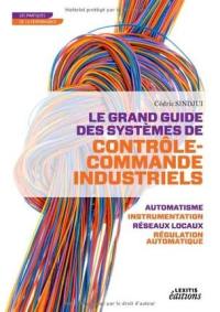 Le grand guide des systèmes de contrôle commande industriels : automatisme, instrumentation, réseaux locaux, régulation automatique