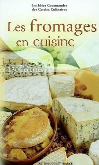 Les fromages en cuisine : 130 recettes faciles à réaliser