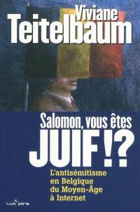 Salomon, vous êtes juif !? : l'antisémitisme en Belgique, du Moyen Age à Internet