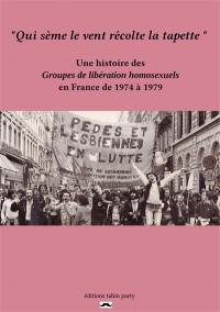 Qui sème le vent récolte la tapette : une histoire des Groupes de libération homosexuels en France de 1974 à 1979