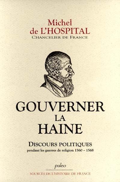 Gouverner la haine : discours politiques pendant les guerres de Religion (1560-1568)
