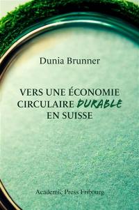 Vers une économie circulaire durable en Suisse : analyse systémique et prospective des apports et limites du cadre juridique