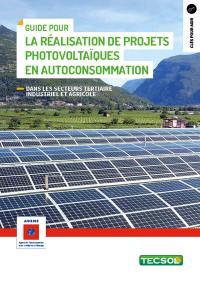 Guide pour la réalisation de projets photovoltaïques en autoconsommation : dans les secteurs tertiaire industriel et agricole