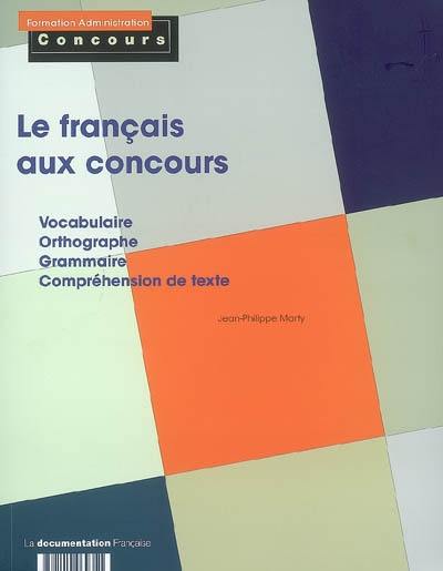 Le français au concours : vocabulaire, orthographe, grammaire, compréhension de texte