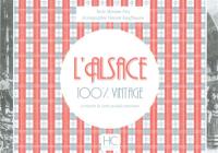 L'Alsace : 100 % vintage : à travers la carte postale ancienne