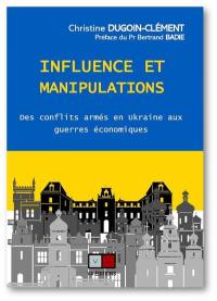 Influence et manipulations : des conflits armés en Ukraine aux guerres économiques