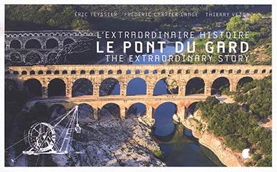 Le pont du Gard : l'extraordinaire histoire. Le pont du Gard : extraordinary story