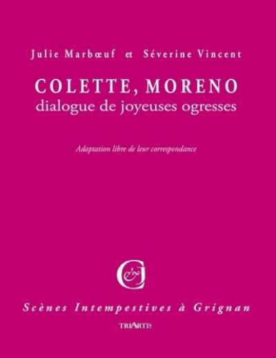 Colette, Moreno : dialogue de joyeuses ogresses : adaptation libre de leur correspondance